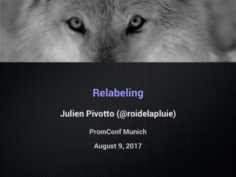 Relabeling  Julien Pivotto (@roidelapluie)  PromConf Munich  August 9, 2017  user{name=&quot;Julien