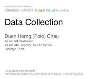 Data Collection Duen Horng (Polo) Chau  Assistant Professor  Associate Director, MS Analytics