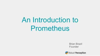 An Introduction to  Prometheus  Brian Brazil  Founder  Who am I?  Engineer passionate about running
