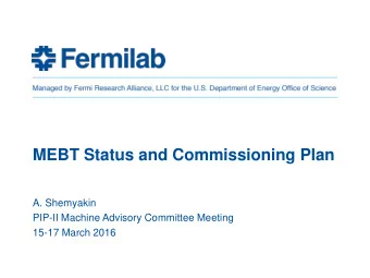 MEBT Status and Commissioning Plan  A. Shemyakin  PIP-II Machine Advisory Committee Meeting  15-17