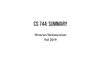 CS 744: SUMMARY  Shivaram  Venkataraman  Fall 2019  Administrivia  Midterm 2 on Tuesday   Poster
