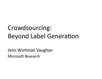 Crowdsourcing:  Beyond Label Genera6on  Jenn Wortman Vaughan  Microso&gt; Research  What do you