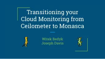 Transitioning your  Cloud Monitoring from  Ceilometer to Monasca  Witek Bedyk  Joseph Davis  Who we