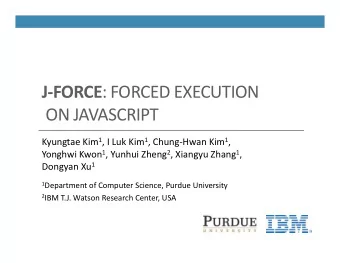 J-FORCE : FORCED EXECUTION  ON JAVASCRIPT Kyungtae Kim 1 , I Luk Kim 1 , Chung-Hwan Kim 1 , Yonghwi