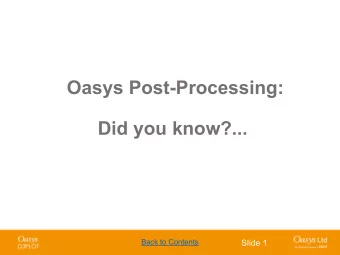 Oasys Post-Processing:  Did you know?...  Back to Contents  Slide 1  Contents   Shortcuts
