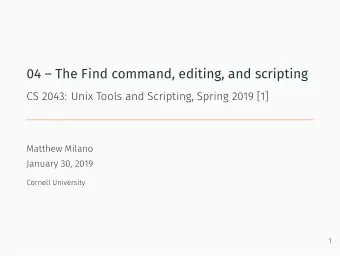04  The Find command, editing, and scripting  CS 2043: Unix Tools and Scripting, Spring 2019 [1]