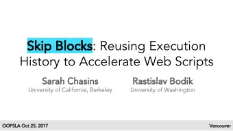 Skip Blocks : Reusing Execution  History to Accelerate Web Scripts  Sarah Chasins  Rastislav Bodik