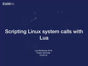 Scripting Linux system calls with  Lua Lua Workshop 2018 Pedro Tammela  CUJO AI  Scripting system