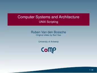 Computer Systems and Architecture  UNIX Scripting  Ruben Van den Bossche  Original slides by Bart