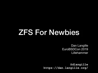 ZFS For Newbies Dan Langille  EuroBSDCon 2019  Lillehammer @dlangille