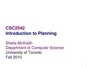 CSC2542  Introduction to Planning  Sheila McIlraith  Department of Computer Science  University of