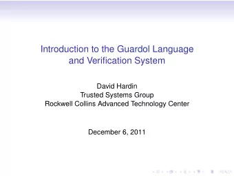 Introduction to the Guardol Language  and Verification System  David Hardin  Trusted Systems Group
