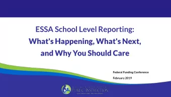 ESSA School Level Reporting:  What's Happening, What's Next,  and Why You Should Care  Federal