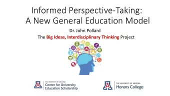 Informed Perspective-Taking:  A New General Education Model  Dr. John Pollard The Big Ideas,