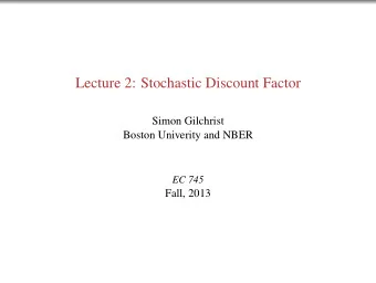 Lecture 2: Stochastic Discount Factor  Simon Gilchrist  Boston Univerity and NBER  EC 745  Fall,