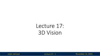 Lecture 17:  3D Vision  Justin Johnson  November 13, 2019  Lecture 17 - 1  Reminder: A4 A4 due