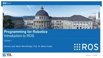 Programming for Robotics  Introduction to ROS  Course 1  Dominic Jud, Martin Wermelinger, Prof. Dr.