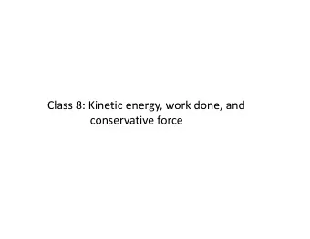 Class 8: Kinetic energy work done and Class 8: Kinetic energy, work done, and conservative force