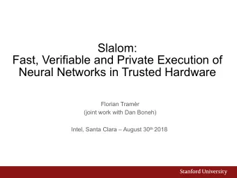 Slalom:  Fast, Verifiable and Private Execution of  Neural Networks in Trusted Hardware  Florian