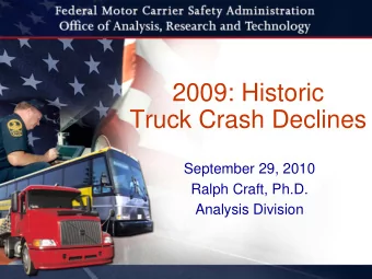2009: Historic  Truck Crash Declines  September 29, 2010  Ralph Craft, Ph.D.  Analysis Division