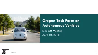 Oregon Task Force on  Autonomous Vehicles  Kick-Off Meeting  April 18, 2018  4/18/2018  1  Welcome