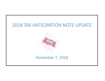 2018 TAX ANTICIPATION NOTE UPDATE  November 7, 2018  Purpose  Tax Anticipation Note is basically