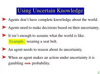 Using Uncertain Knowledge  Agents dont have complete knowledge about the world.  Agents