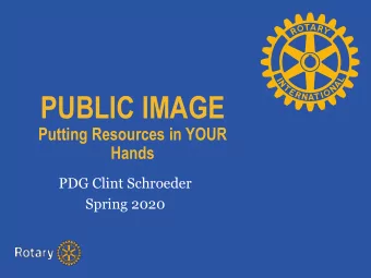 PUBLIC IMAGE  Putting Resources in YOUR  Hands  PDG Clint Schroeder  Spring 2020