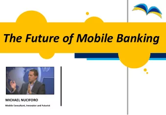 The Future of Mobile Banking  MICHAEL NUCIFORO  Mobile Consultant, Innovator and Futurist About
