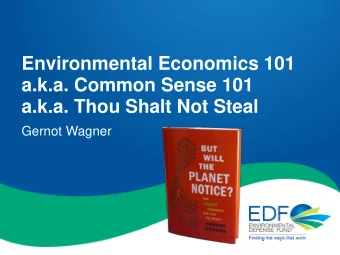 Environmental Economics 101  a.k.a. Common Sense 101  a.k.a. Thou Shalt Not Steal  Gernot Wagner