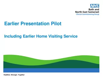 Earlier Presentation Pilot  Including Earlier Home Visiting Service  Healthier. Stronger. Together