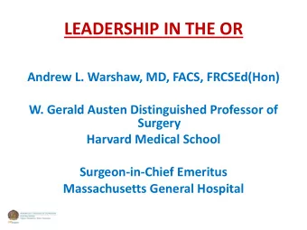 LEADERSHIP IN THE OR  Andrew L. Warshaw, MD, FACS, FRCSEd(Hon)  W. Gerald Austen Distinguished