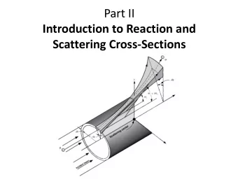 Part II  Introduction to Reaction and  Scattering Cross-Sections  1. Reaction Cross-Section