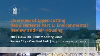Overview of Cross-cutting  Requirements Part 1: Environmental  Review and Fair Housing  2019