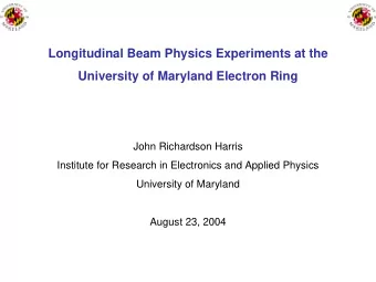 Longitudinal Beam Physics Experiments at the  University of Maryland Electron Ring  John Richardson
