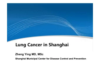 Lung Cancer in Shanghai  Zheng Ying MD, MSc  Shanghai Municipal Center for Disease Control and