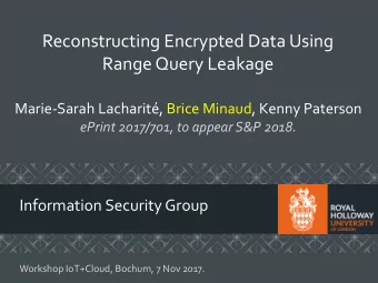 Reconstructing Encrypted Data Using  Range Query Leakage  Marie-Sarah Lacharit, Brice Minaud,