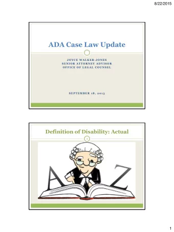 ADA Case Law Update  J OYC E WA LK ER -J ONES  SENIOR A T T ORNEY A DVISOR  OFFIC E OF LEGA L C OU