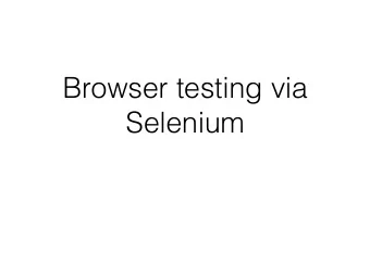 Browser testing via  Selenium  What is Selenium?  Browser framework - automating user-level