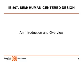 IE 507, SEM/ HUMAN-CENTERED DESIGN  An Introduction and Overview  1  Human-Centered Design
