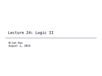 Lecture 24: Logic II  Brian Hou  August 2, 2016  Announcements  Project 4 is due Friday (8/5)