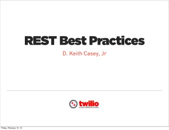 REST Best Practices  D. Keith Casey, Jr  Friday, February 15, 13  So who are you?  D. Keith