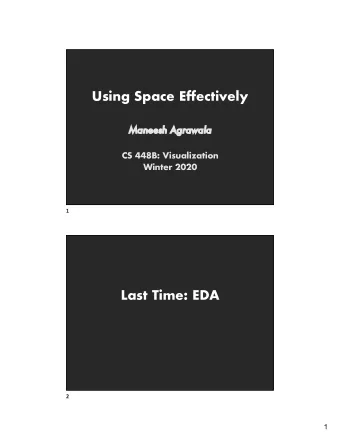 Using Space Effectively  Ma  Maneesh Agrawala  CS 448B: Visualization  Winter 2020  1  Last Time: