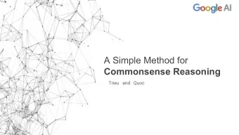 A Simple Method for  Commonsense Reasoning  Trieu   and   Quoc  Google AI Residency Program  |
