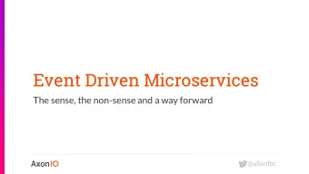 Event Driven Microservices  The sense, the non-sense and a way forward  @allardbz  Once upon a