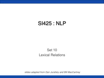 SI425 : NLP  Set 10  Lexical Relations  slides adapted from Dan Jurafsky and Bill MacCartney  Three