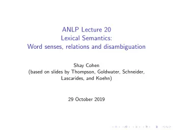 ANLP Lecture 20  Lexical Semantics:  Word senses, relations and disambiguation  Shay Cohen  (based
