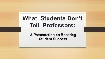 What  Students Dont  Tell  Professors:  A Presentation on Boosting  Student Success