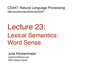 Lecture 23: Lexical Semantics:   Word Sense  Julia Hockenmaier  juliahmr@illinois.edu  3324