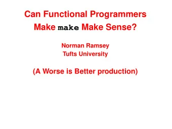 ?  Can Functional Programmers Make make Make Sense?    Norman Ramsey  Tufts